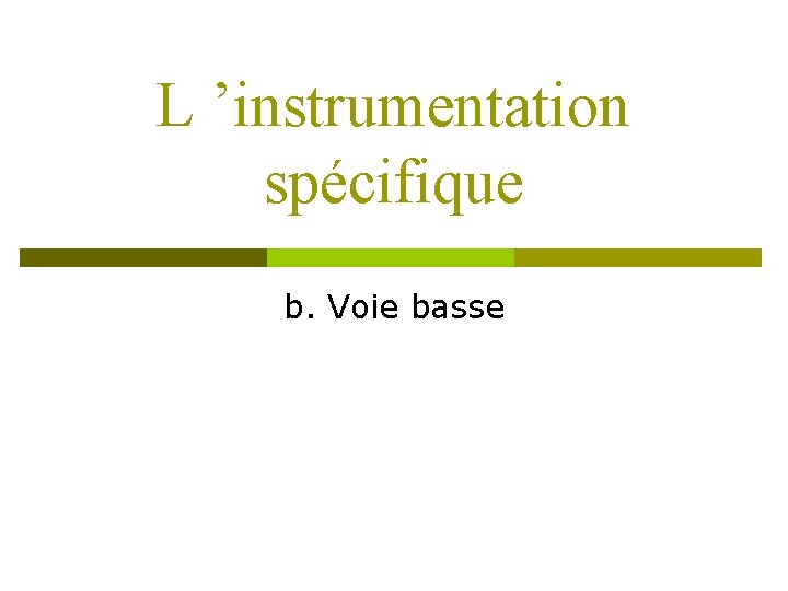 L ’instrumentation spécifique b. Voie basse 