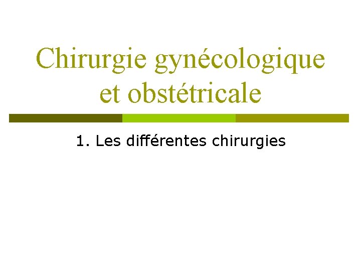 Chirurgie gynécologique et obstétricale 1. Les différentes chirurgies 