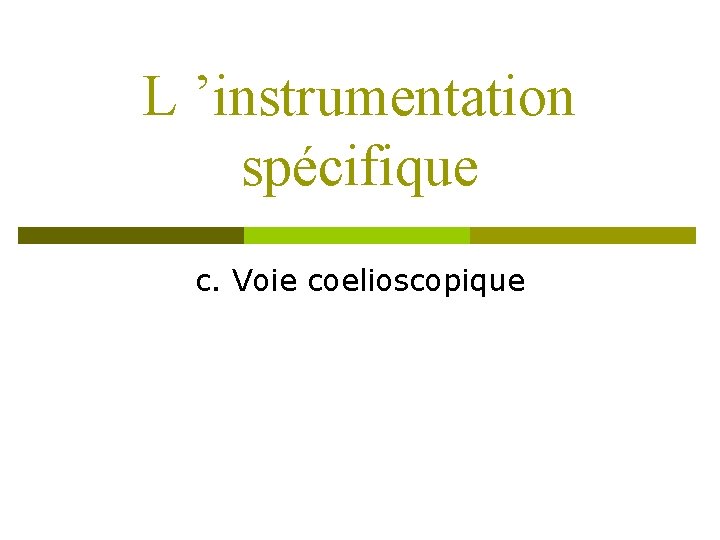 L ’instrumentation spécifique c. Voie coelioscopique 