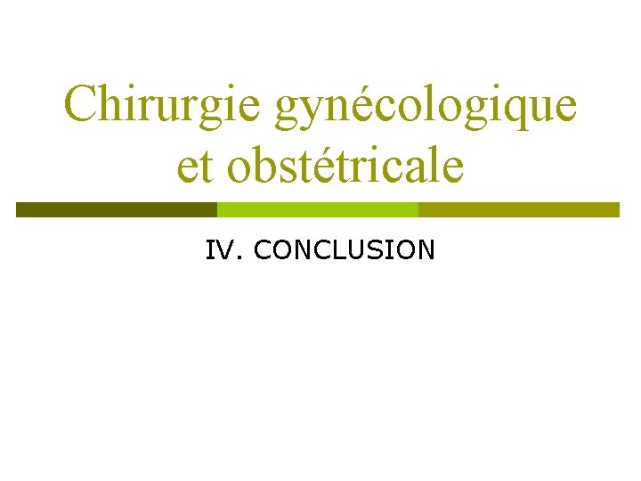 Chirurgie gynécologique et obstétricale IV. CONCLUSION 