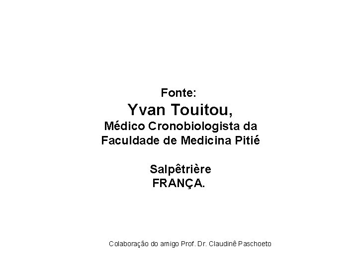 Fonte: Yvan Touitou, Médico Cronobiologista da Faculdade de Medicina Pitié Salpêtrière FRANÇA. Colaboração do