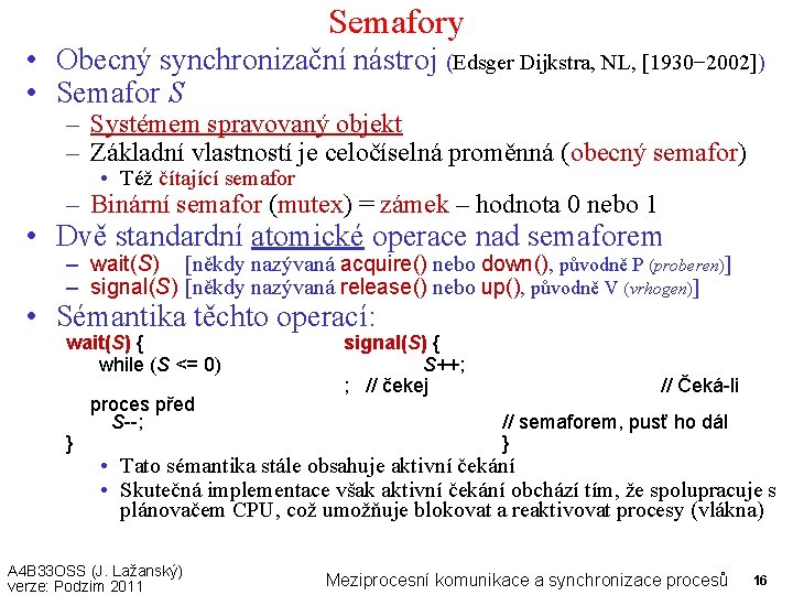 Semafory • Obecný synchronizační nástroj (Edsger Dijkstra, NL, [1930− 2002]) • Semafor S –