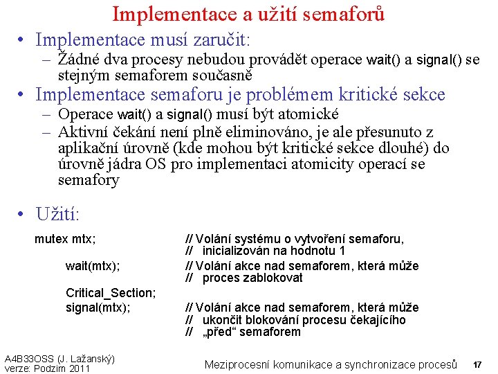 Implementace a užití semaforů • Implementace musí zaručit: – Žádné dva procesy nebudou provádět