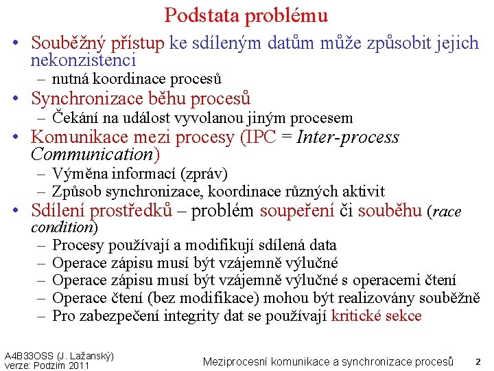 Podstata problému • Souběžný přístup ke sdíleným datům může způsobit jejich nekonzistenci – nutná