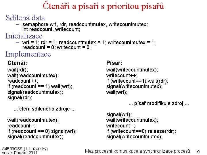 Čtenáři a písaři s prioritou písařů Sdílená data – semaphore wrt, rdr, readcountmutex, writecountmutex;