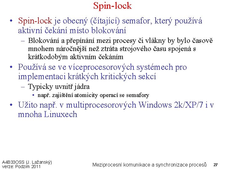 Spin-lock • Spin-lock je obecný (čítající) semafor, který používá aktivní čekání místo blokování –