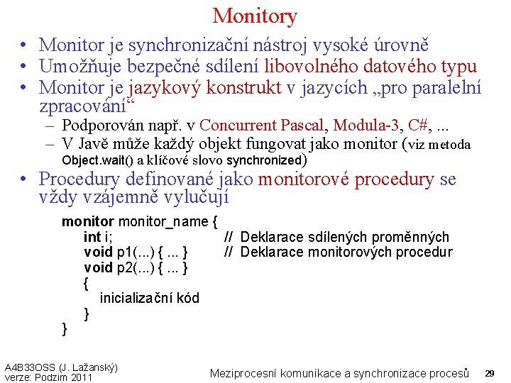 Monitory • Monitor je synchronizační nástroj vysoké úrovně • Umožňuje bezpečné sdílení libovolného datového