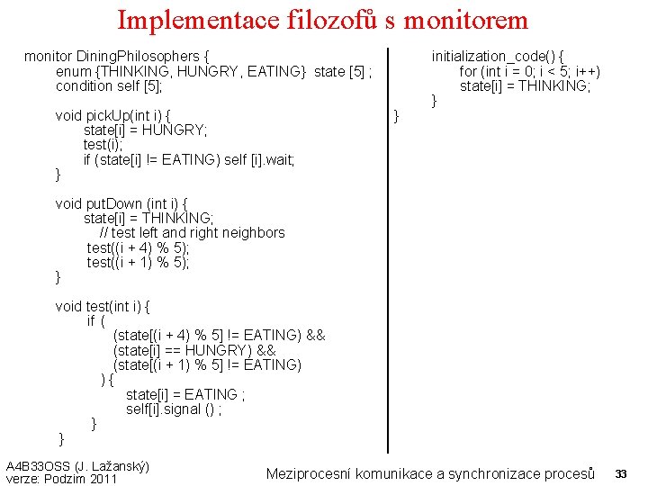 Implementace filozofů s monitorem monitor Dining. Philosophers { enum {THINKING, HUNGRY, EATING} state [5]