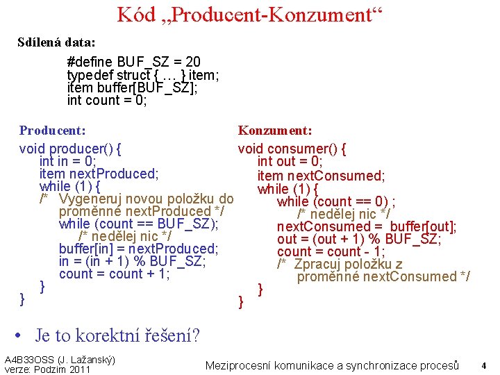 Kód „Producent-Konzument“ Sdílená data: #define BUF_SZ = 20 typedef struct { … } item;