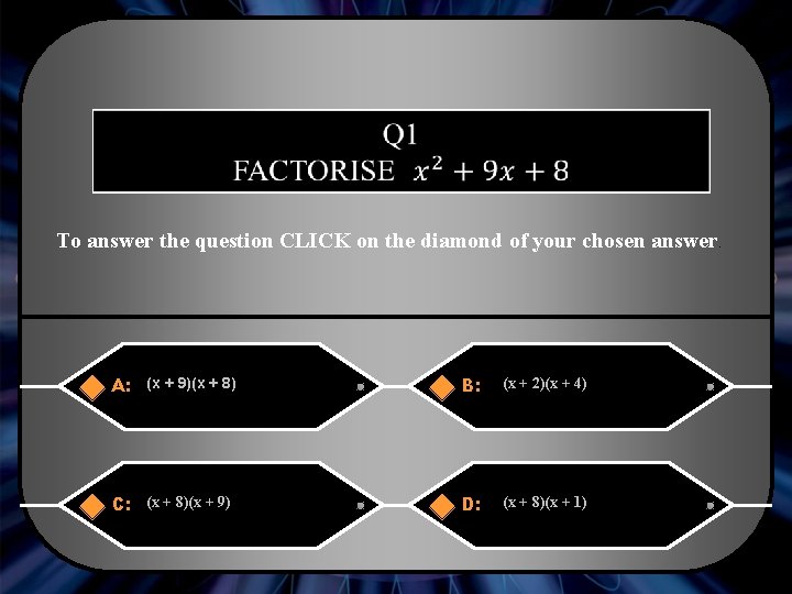  To answer the question CLICK on the diamond of your chosen answer. A: