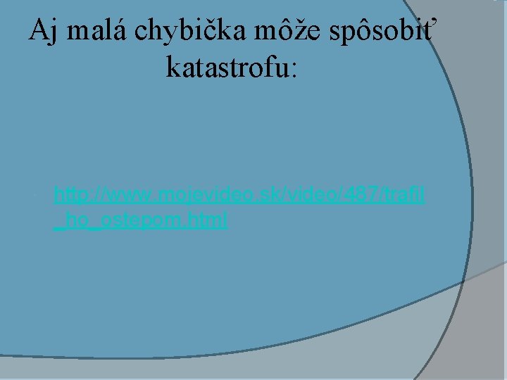 Aj malá chybička môže spôsobiť katastrofu: http: //www. mojevideo. sk/video/487/trafil _ho_ostepom. html 