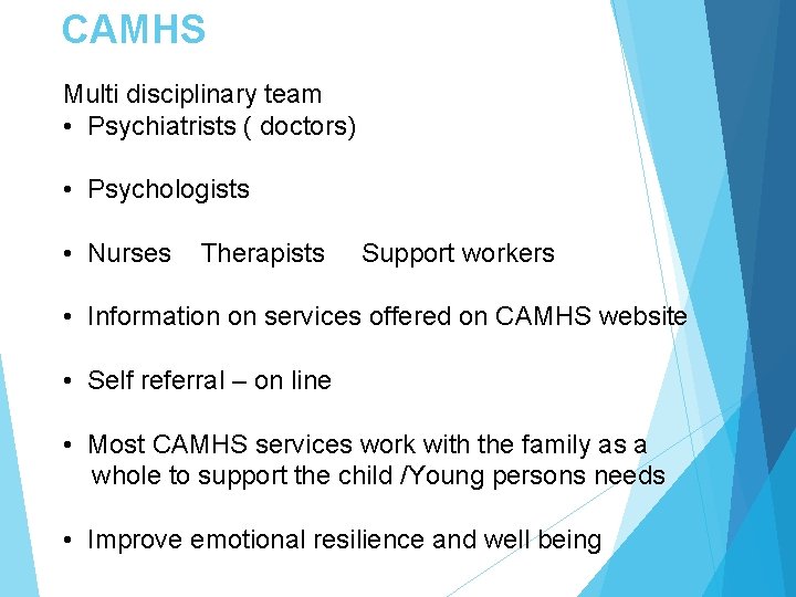 CAMHS Multi disciplinary team • Psychiatrists ( doctors) • Psychologists • Nurses Therapists Support