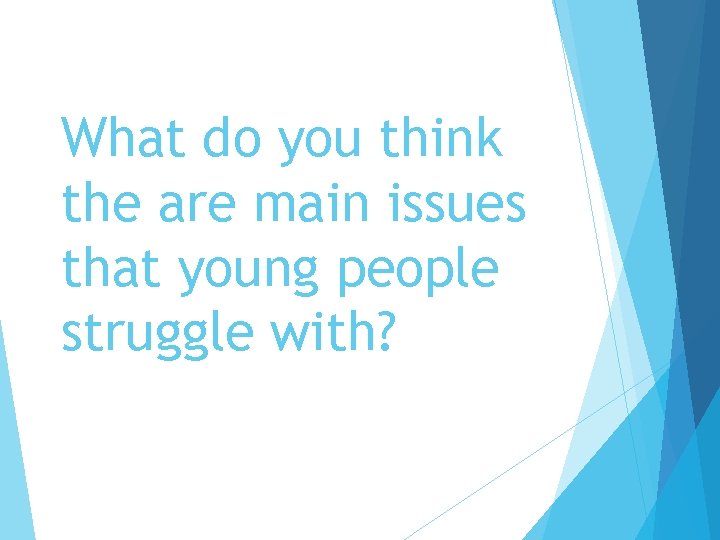 What do you think the are main issues that young people struggle with? 