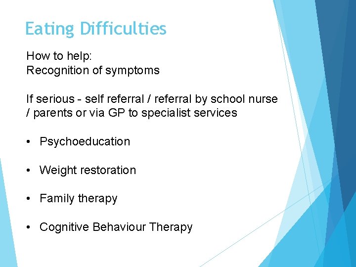 Eating Difficulties How to help: Recognition of symptoms If serious - self referral /