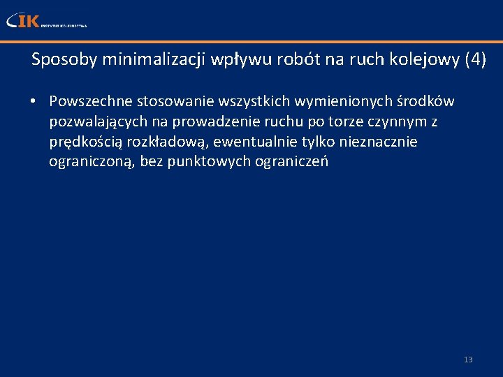 Sposoby minimalizacji wpływu robót na ruch kolejowy (4) • Powszechne stosowanie wszystkich wymienionych środków