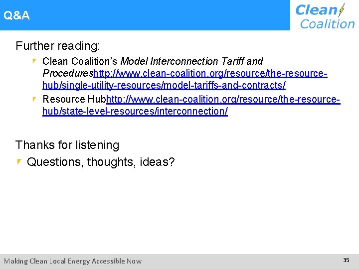 Q&A Further reading: Clean Coalition’s Model Interconnection Tariff and Procedureshttp: //www. clean-coalition. org/resource/the-resourcehub/single-utility-resources/model-tariffs-and-contracts/ Resource