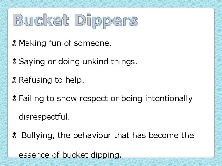 Bucket Dippers N Making fun of someone. N Saying or doing unkind things. N