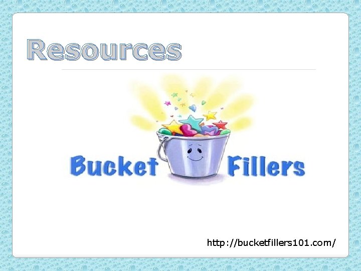 Resources http: //bucketfillers 101. com/ 