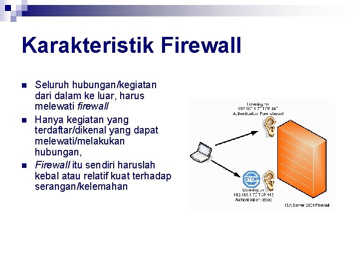 Karakteristik Firewall n n n Seluruh hubungan/kegiatan dari dalam ke luar, harus melewati firewall