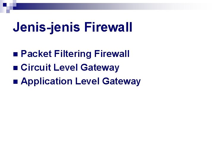 Jenis-jenis Firewall Packet Filtering Firewall n Circuit Level Gateway n Application Level Gateway n