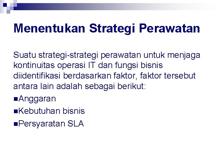 Menentukan Strategi Perawatan Suatu strategi-strategi perawatan untuk menjaga kontinuitas operasi IT dan fungsi bisnis