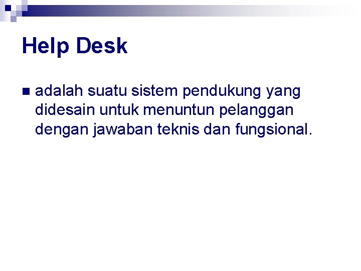Help Desk n adalah suatu sistem pendukung yang didesain untuk menuntun pelanggan dengan jawaban