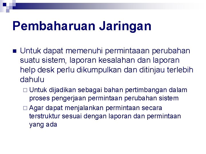 Pembaharuan Jaringan n Untuk dapat memenuhi permintaaan perubahan suatu sistem, laporan kesalahan dan laporan