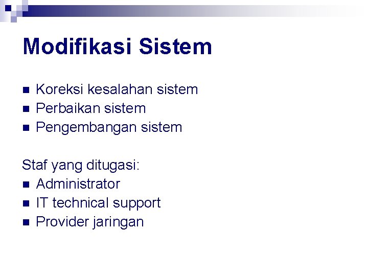 Modifikasi Sistem n n n Koreksi kesalahan sistem Perbaikan sistem Pengembangan sistem Staf yang