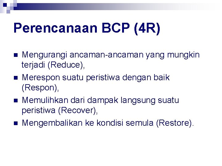 Perencanaan BCP (4 R) n n Mengurangi ancaman-ancaman yang mungkin terjadi (Reduce), Merespon suatu