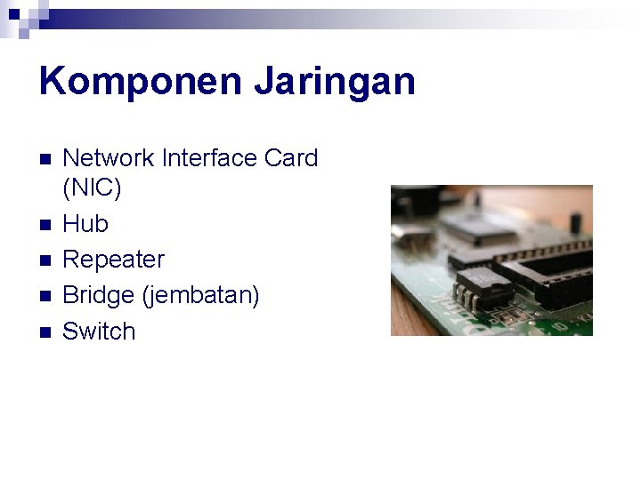 Komponen Jaringan n n Network Interface Card (NIC) Hub Repeater Bridge (jembatan) Switch 