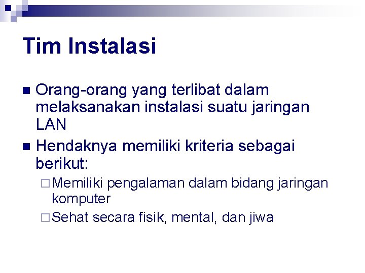 Tim Instalasi Orang-orang yang terlibat dalam melaksanakan instalasi suatu jaringan LAN n Hendaknya memiliki