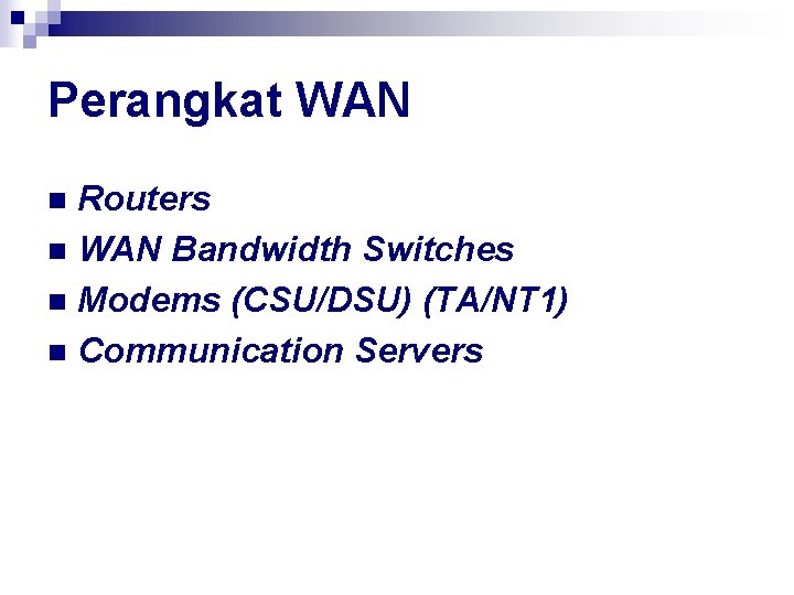 Perangkat WAN Routers n WAN Bandwidth Switches n Modems (CSU/DSU) (TA/NT 1) n Communication