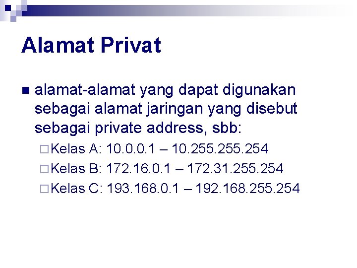 Alamat Privat n alamat-alamat yang dapat digunakan sebagai alamat jaringan yang disebut sebagai private