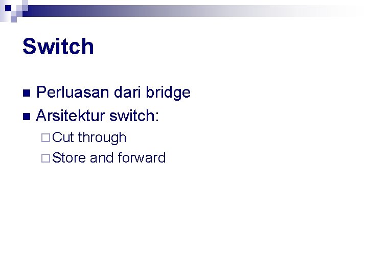 Switch Perluasan dari bridge n Arsitektur switch: n ¨ Cut through ¨ Store and