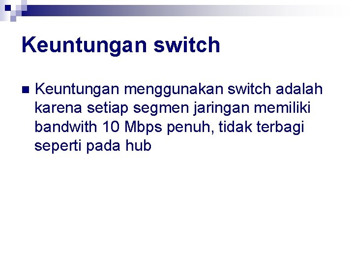 Keuntungan switch n Keuntungan menggunakan switch adalah karena setiap segmen jaringan memiliki bandwith 10