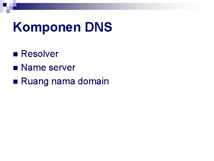 Komponen DNS Resolver n Name server n Ruang nama domain n 