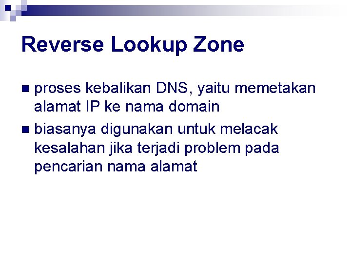 Reverse Lookup Zone proses kebalikan DNS, yaitu memetakan alamat IP ke nama domain n