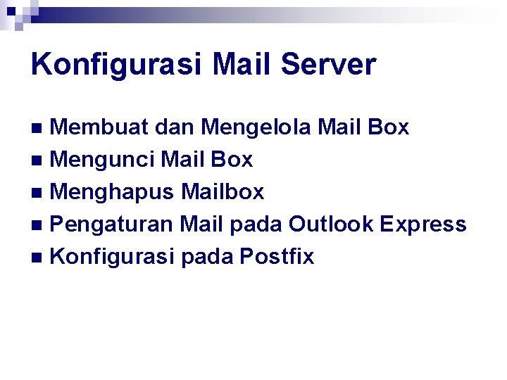 Konfigurasi Mail Server Membuat dan Mengelola Mail Box n Mengunci Mail Box n Menghapus