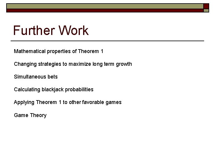 Further Work Mathematical properties of Theorem 1 Changing strategies to maximize long term growth