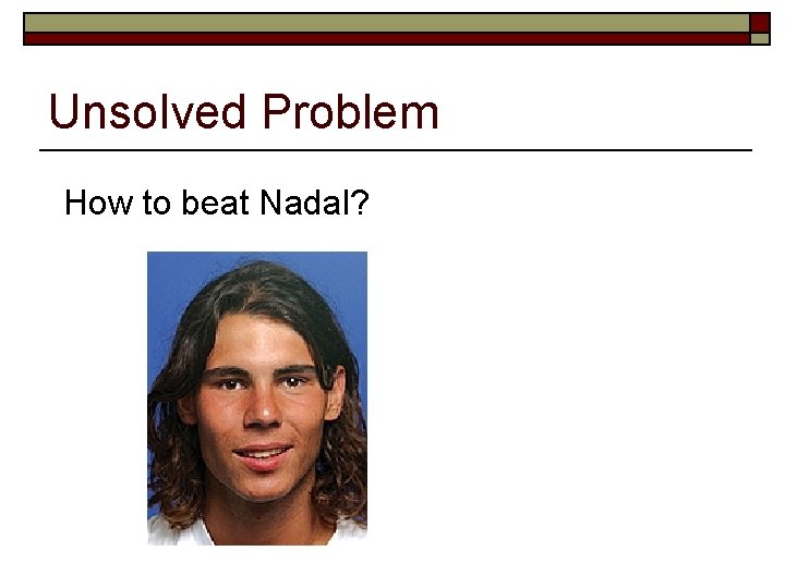 Unsolved Problem How to beat Nadal? 