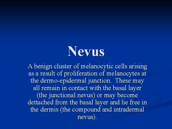 Nevus A benign cluster of melanocytic cells arising as a result of proliferation of