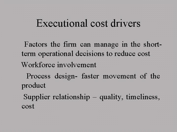 Executional cost drivers Factors the firm can manage in the shortterm operational decisions to