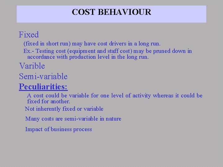 COST BEHAVIOUR Fixed (fixed in short run) may have cost drivers in a long