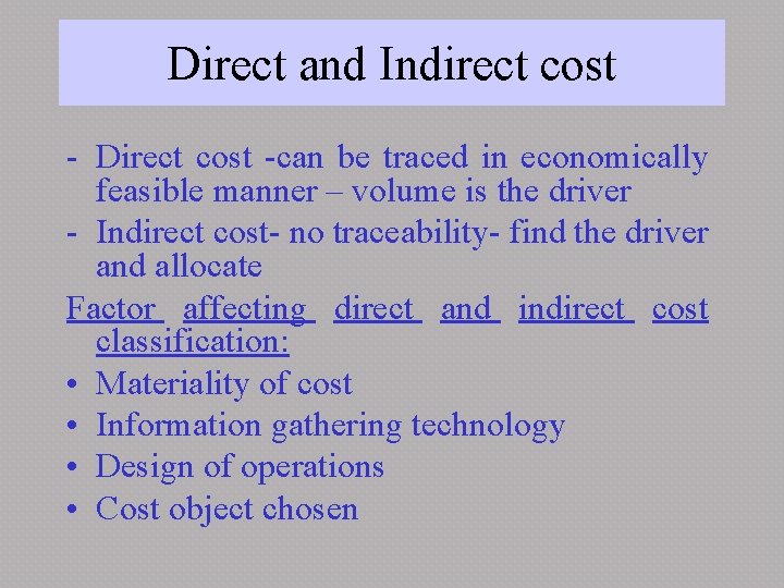 Direct and Indirect cost - Direct cost -can be traced in economically feasible manner