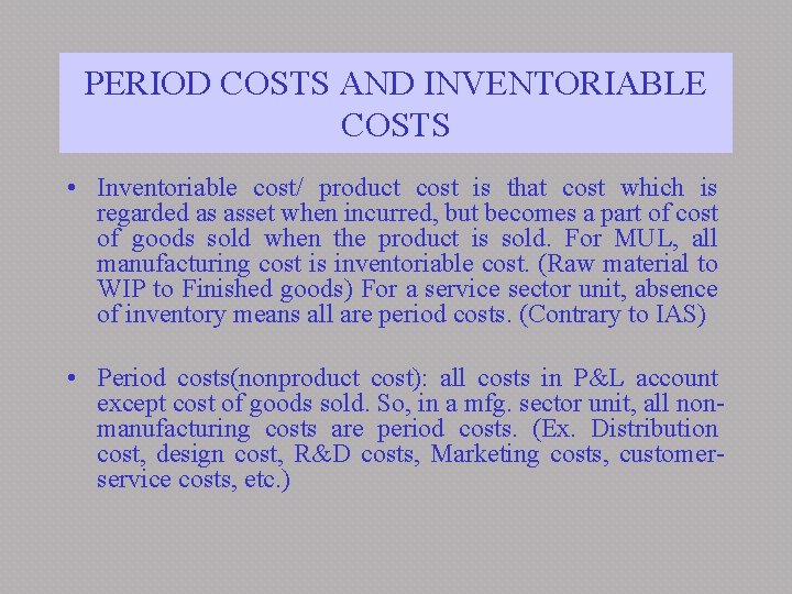 PERIOD COSTS AND INVENTORIABLE COSTS • Inventoriable cost/ product cost is that cost which