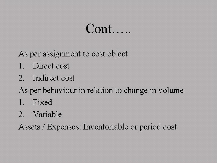 Cont…. . As per assignment to cost object: 1. Direct cost 2. Indirect cost