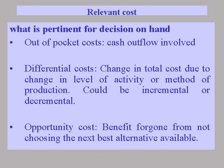 Relevant cost what is pertinent for decision on hand • Out of pocket costs: