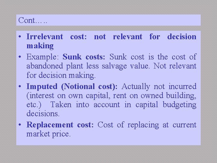 Cont…. . • Irrelevant cost: not relevant for decision making • Example: Sunk costs: