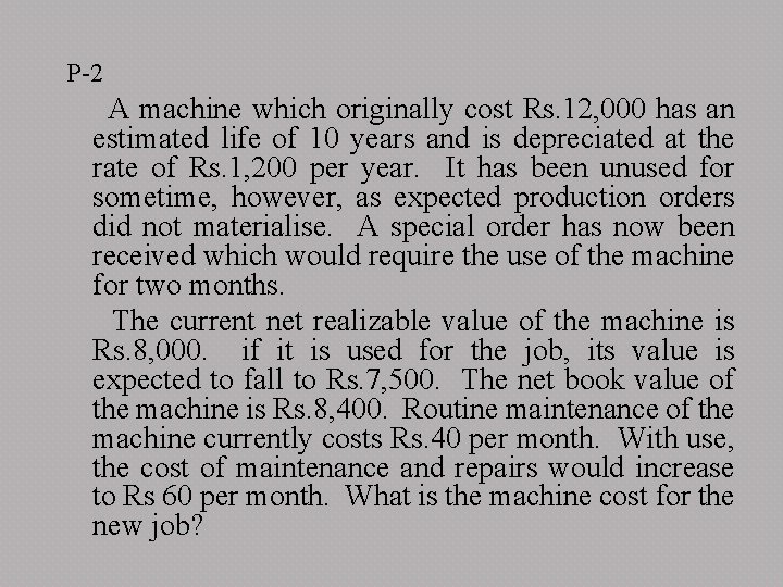 P-2 A machine which originally cost Rs. 12, 000 has an estimated life of