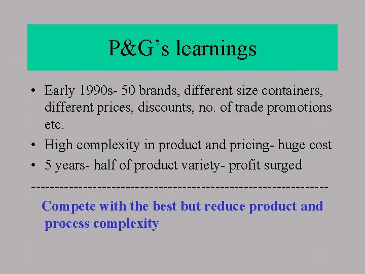 P&G’s learnings • Early 1990 s- 50 brands, different size containers, different prices, discounts,